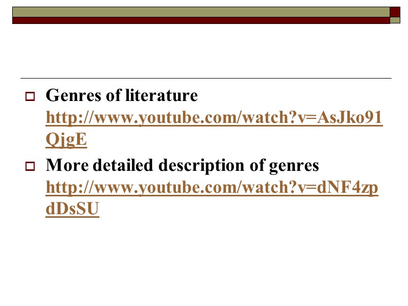 Genres of literature http://www.youtube.com/watch?v=AsJko91QjgE  More detailed description of genres http://www.youtube.com/watch?v=dNF4zpdDsSU